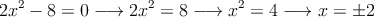 2x^2-8=0 \longrightarrow 2x^2=8 \longrightarrow x^2=4 \longrightarrow x=\pm2