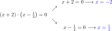  \begin{array}{ccc}
 & &  x+2=0 \longrightarrow \textcolor{blue}{x=-2}
 \\ & \nearrow &
 \\ (x+2) \cdot \left(x- \frac{1}{3}\right) = 0 & &
\\ &  \searrow&
\\ & & x- \frac{1}{3} = 0 \longrightarrow \textcolor{blue}{x=\frac{1}{3}}
\end{array} 