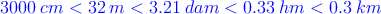 \textcolor{blue}{3000 \: cm < 32 \:m < 3.21 \: dam < 0.33 \: hm < 0.3 \: km }