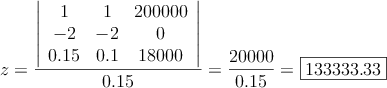 z= \frac{\left|
\begin{array}{ccc}
1 & 1 & 200000  \\
-2 & -2  & 0  \\
0.15 & 0.1 & 18000
\end{array}
\right| }{0.15}=\frac{20000}{0.15}=\fbox{133333.33}