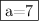 \fbox{a=7}