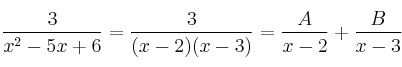 \frac{3}{x^2-5x+6} = \frac{3}{(x-2)(x-3)} = \frac{A}{x-2}+\frac{B}{x-3} \frac{3}{x^2-5x+6} = \frac{3}{(x-2)(x-3)} = \frac{A}{x-2}+\frac{B}{x-3}