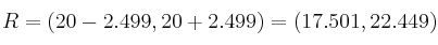 R=(20-2.499, 20+2.499) = (17.501, 22.449)