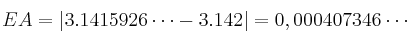 EA = |3.1415926 \cdots - 3.142| = 0,000407346 \cdots