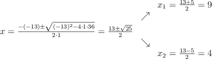 \begin{array}{ccc} & & x_1 = \frac{13+5}{2}=9\\ & \nearrow &\\ x=\frac{-(-13)\pm \sqrt{(-13)^2-4 \cdot1\cdot36}}{2 \cdot1}=
 \frac{13\pm \sqrt{25}}{2}& &\\ & \searrow &\\& &x_2 = \frac{13-5}{2}=4\end{array}