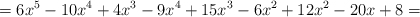 =6x^5 - 10x^4+4x^3 -9x^4 + 15x^3 -6x^2 +12x^2 - 20x +8 =