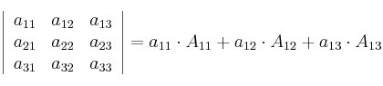 \left|
\begin{array}{ccc}
a_{11} & a_{12} & a_{13}
\\ a_{21} & a_{22} & a_{23}
\\ a_{31} & a_{32} & a_{33}
\end{array}
\right| = a_{11} \cdot A_{11} + a_{12} \cdot A_{12} + a_{13} \cdot A_{13} \left|
\begin{array}{ccc}
a_{11} & a_{12} & a_{13}
\\ a_{21} & a_{22} & a_{23}
\\ a_{31} & a_{32} & a_{33}
\end{array}
\right| = a_{11} \cdot A_{11} + a_{12} \cdot A_{12} + a_{13} \cdot A_{13}