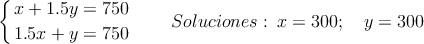 \left\{
x+1.5y=750 \atop
1.5x+y=750
\right. \qquad Soluciones: \: x=300 ; \quad y=300