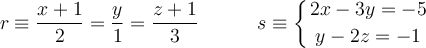 r \equiv \frac{x+1}{2}=\frac{y}{1}=\frac{z+1}{3} \qquad \quad s \equiv 
\left\{
2x -3 y  = -5 \atop
 y -2z = -1
\right.
