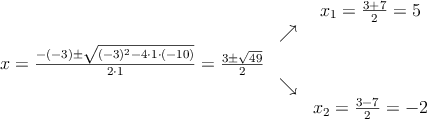 \begin{array}{ccc} & & x_1 = \frac{3+7}{2}=5\\ & \nearrow &\\ x=\frac{-(-3)\pm \sqrt{(-3)^2-4 \cdot1\cdot(-10)}}{2 \cdot1}=
\frac{3\pm \sqrt{49}}{2}& &\\ & \searrow &\\& &x_2 = \frac{3-7}{2}=-2\end{array}