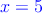 \textcolor{blue}{x=5}
