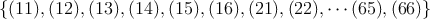 \{ (11), (12), (13), (14), (15), (16), (21), (22), \cdots (65), (66)   \}