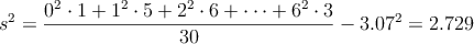 s^2=\frac{0^2 \cdot 1 + 1^2 \cdot 5 + 2^2 \cdot 6 + \cdots + 6^2 \cdot 3}{30}- 3.07^2 =2.729 s^2=\frac{0^2 \cdot 1 + 1^2 \cdot 5 + 2^2 \cdot 6 + \cdots + 6^2 \cdot 3}{30}- 3.07^2 =2.729
