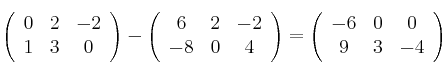 \left(
\begin{array}{ccc}
     0 & 2 & -2
  \\ 1 & 3 & 0
\end{array}
\right) - \left(
\begin{array}{ccc}
     6 & 2 & -2
  \\ -8 & 0 & 4
\end{array}
\right) = \left(
\begin{array}{ccc}
     -6 & 0 & 0
  \\ 9 & 3 & -4
\end{array}
\right)
