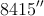8415^\prime^\prime 8415^\prime^\prime
