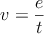 v=\frac{e}{t}