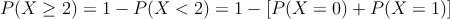 P(X\geq 2)=1-P(X<2) = 1- [P(X=0)+P(X=1)]