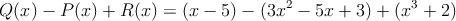 Q(x) - P(x) + R(x)=(x-5) -(3x^2 - 5x +3)+(x^3+2)