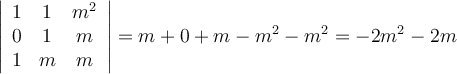 \left|
\begin{array}{ccc}
     1 & 1 &  m^2
  \\  0 & 1   & m
  \\ 1 & m   & m
\end{array}
\right | = m+0+m-m^2-m^2=-2m^2-2m 