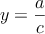 y = \frac{a}{c}