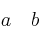 a \quad b