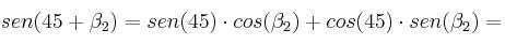 sen(45+\beta_2) = sen(45) \cdot cos(\beta_2) + cos(45) \cdot sen(\beta_2) =