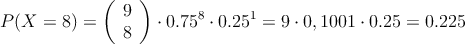 P(X=8) = \left( \begin{array}{c} 9 \\ 8 \end{array}  \right) \cdot 0.75^8 \cdot 0.25^1=9 \cdot 0,1001 \cdot 0.25 = 0.225