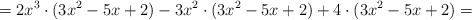 = 2x^3 \cdot (3x^2-5x+2) -3x^2 \cdot (3x^2-5x+2) +4 \cdot (3x^2-5x+2) =