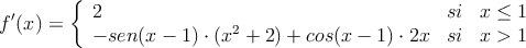 f^{\prime}(x)= \left\{ \begin{array}{lcc} 2 &  si &  x \leq 1 
\\ -sen(x-1)\cdot(x^2+2)+cos(x-1) \cdot 2x &  si & x>1 
\end{array} \right. 