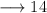 \longrightarrow 14
