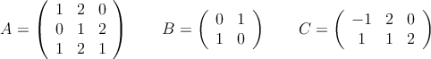 A = \left(
\begin{array}{ccc}
1 & 2 & 0 \\
0 & 1 & 2 \\
1 & 2 & 1 
\end{array}
\right) \qquad B = \left(
\begin{array}{cc}
0 & 1 \\
1 & 0  
\end{array}
\right) \qquad C = \left(
\begin{array}{ccc}
 -1 & 2 & 0 \\
1 & 1 & 2  
\end{array}
\right)