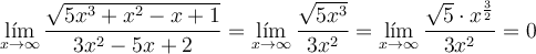\lim_{x \rightarrow \infty} \frac{\sqrt{5x^3+x^2-x+1}}{3x^2-5x+2} = \lim_{x \rightarrow \infty} \frac{\sqrt{5x^3}}{3x^2} =\lim_{x \rightarrow \infty} \frac{\sqrt{5} \cdot x^{\frac{3}{2}}}{3x^2} = 0 \lim_{x \rightarrow \infty} \frac{\sqrt{5x^3+x^2-x+1}}{3x^2-5x+2} = \lim_{x \rightarrow \infty} \frac{\sqrt{5x^3}}{3x^2} =\lim_{x \rightarrow \infty} \frac{\sqrt{5} \cdot x^{\frac{3}{2}}}{3x^2} = 0