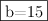 \fbox{b=15}