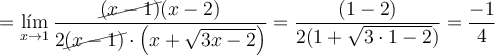 = \lim_{x \rightarrow 1}\frac{\cancel{(x-1)}(x-2)}{2\cancel{(x-1)} \cdot \left( x + \sqrt{3x-2} \right)} = \frac{(1-2)}{2(1+\sqrt{3 \cdot 1 -2})}=\frac{-1}{4} = \lim_{x \rightarrow 1}\frac{\cancel{(x-1)}(x-2)}{2\cancel{(x-1)} \cdot \left( x + \sqrt{3x-2} \right)} = \frac{(1-2)}{2(1+\sqrt{3 \cdot 1 -2})}=\frac{-1}{4}