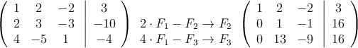 \left(
\begin{array}{ccc}
1 & 2 & -2\\
2 & 3 & -3\\
4 & -5 & 1
\end{array}
\right.
\left |
\begin{array}{c}
 3 \\
 -10 \\
 -4 
\end{array}
\right )
\begin{array}{c}
 \\
2 \cdot F_1 - F_2 \rightarrow F_2 \\
4 \cdot F_1 - F_3 \rightarrow F_3 
\end{array}
\left(
\begin{array}{ccc}
1 & 2 & -2\\
0 & 1 & -1\\
0 & 13 & -9
\end{array}
\right.
\left |
\begin{array}{c}
 3 \\
 16 \\
 16 
\end{array}
\right )
