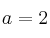 a=2