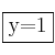 \fbox{y=1}