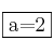 \fbox{a=2}