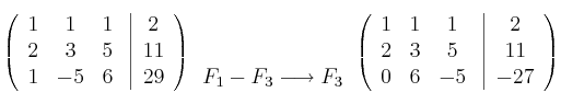 \left(
\begin{array}{ccc}
1 & 1 & 1\\
2 & 3 & 5\\
1 & -5 & 6
\end{array}
\right.
\left |
\begin{array}{c}
2 \\
11 \\
29 
\end{array}
\right )
\begin{array}{c}
 \: \: \\
 \: \:\\
 F_1-F_3 \longrightarrow F_3
\end{array}
\left(
\begin{array}{ccc}
1 & 1 & 1\\
2 & 3 & 5\\
0 & 6 & -5
\end{array}
\right.
\left |
\begin{array}{c}
2 \\
11 \\
-27 
\end{array}
\right )
