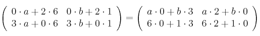 \left(
\begin{array}{cc}
     0 \cdot a + 2 \cdot 6 & 0 \cdot b + 2 \cdot 1
  \\ 3 \cdot a + 0 \cdot 6 & 3 \cdot b + 0 \cdot 1
\end{array}
\right) = \left(
\begin{array}{cc}
          a \cdot 0 + b \cdot 3 & a \cdot 2 + b \cdot 0
  \\ 6 \cdot 0 + 1 \cdot 3 & 6 \cdot 2 + 1 \cdot 0
\end{array}
\right) 