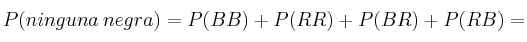 P(ninguna \: negra) = P(BB)+P(RR)+P(BR)+P(RB) =