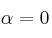 \alpha=0 \alpha=0