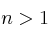 n>1 n>1