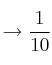 \rightarrow \frac{1}{10} 