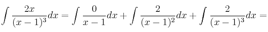\int \frac{2x}{(x-1)^3}dx = \int \frac{0}{x-1}dx + \int \frac{2}{(x-1)^2}dx +\int \frac{2}{(x-1)^3}dx= \int \frac{2x}{(x-1)^3}dx = \int \frac{0}{x-1}dx + \int \frac{2}{(x-1)^2}dx +\int \frac{2}{(x-1)^3}dx=