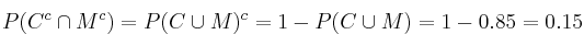 P(C^c \cap M^c) = P(C \cup M)^c = 1-P(C \cup M)=1-0.85=0.15