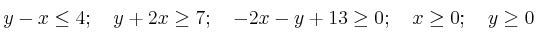 y-x \le 4  ; \quad y+2x \ge 7  ; \quad -2x-y+13 \ge 0  ; \quad x \ge 0   ; \quad y \ge 0 