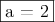 \fbox{a = 2}