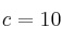 c = 10 c = 10