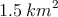 1.5 \: km^2